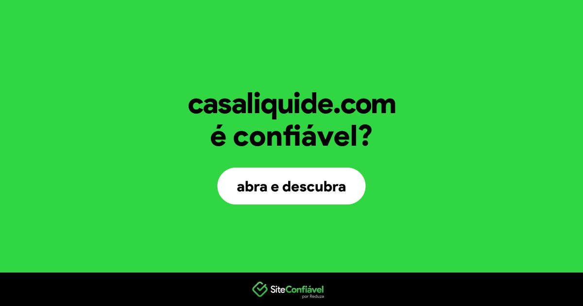 O site casaliquide.com é confiável?