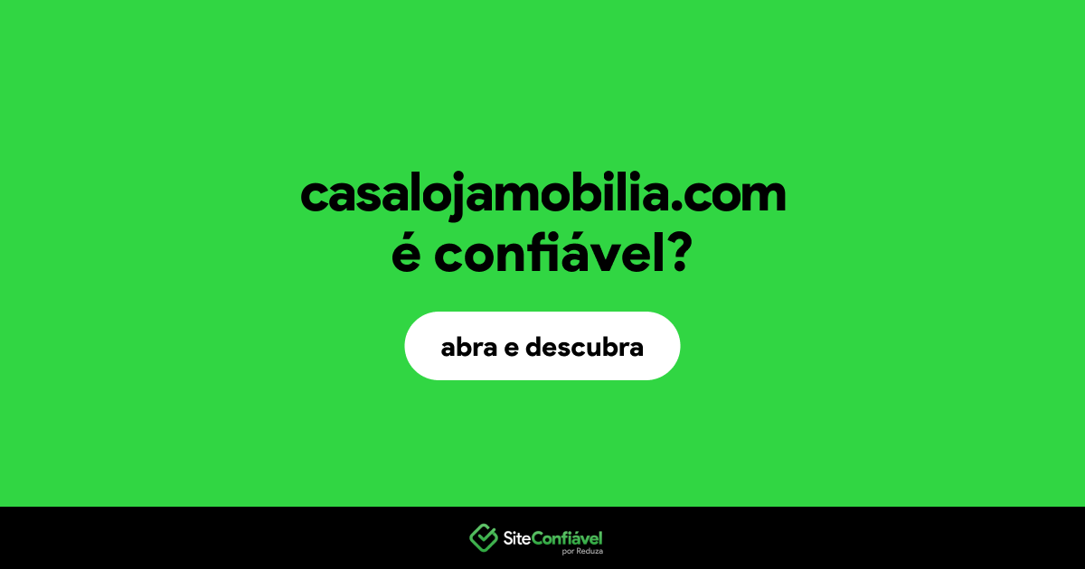 O site casalojamobilia.com é confiável?