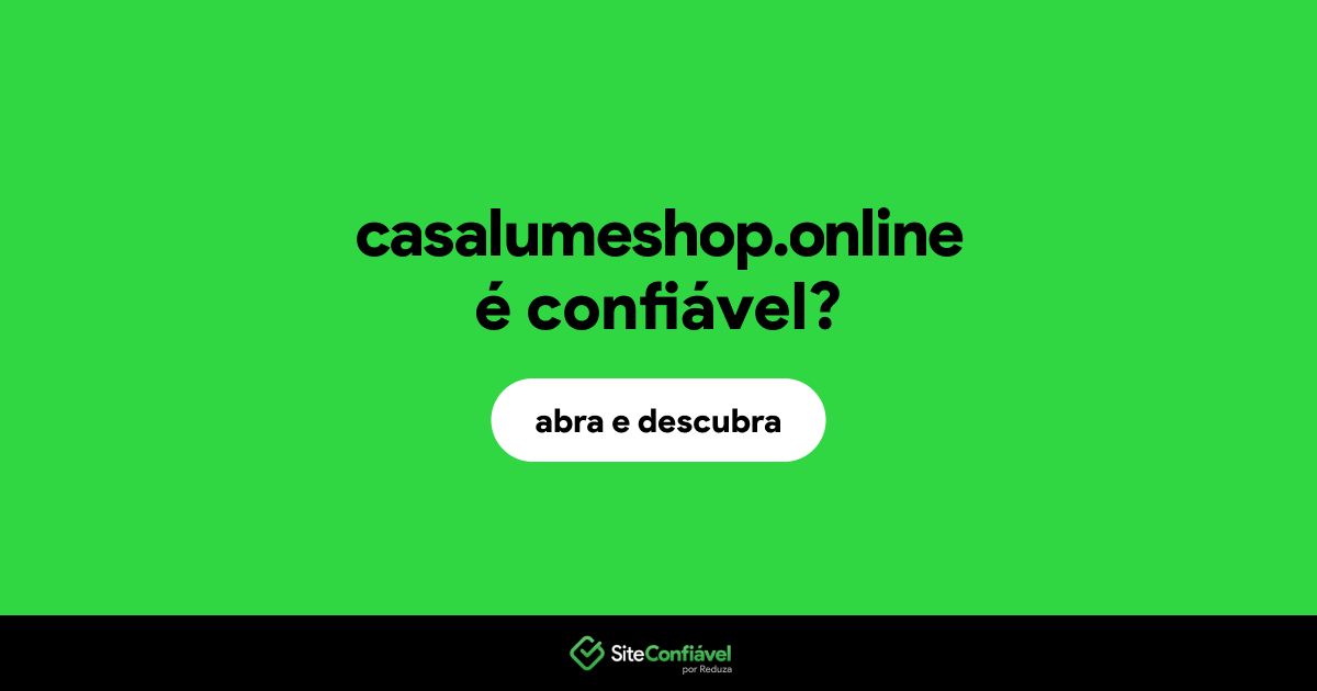 O site casalumeshop.online é confiável?