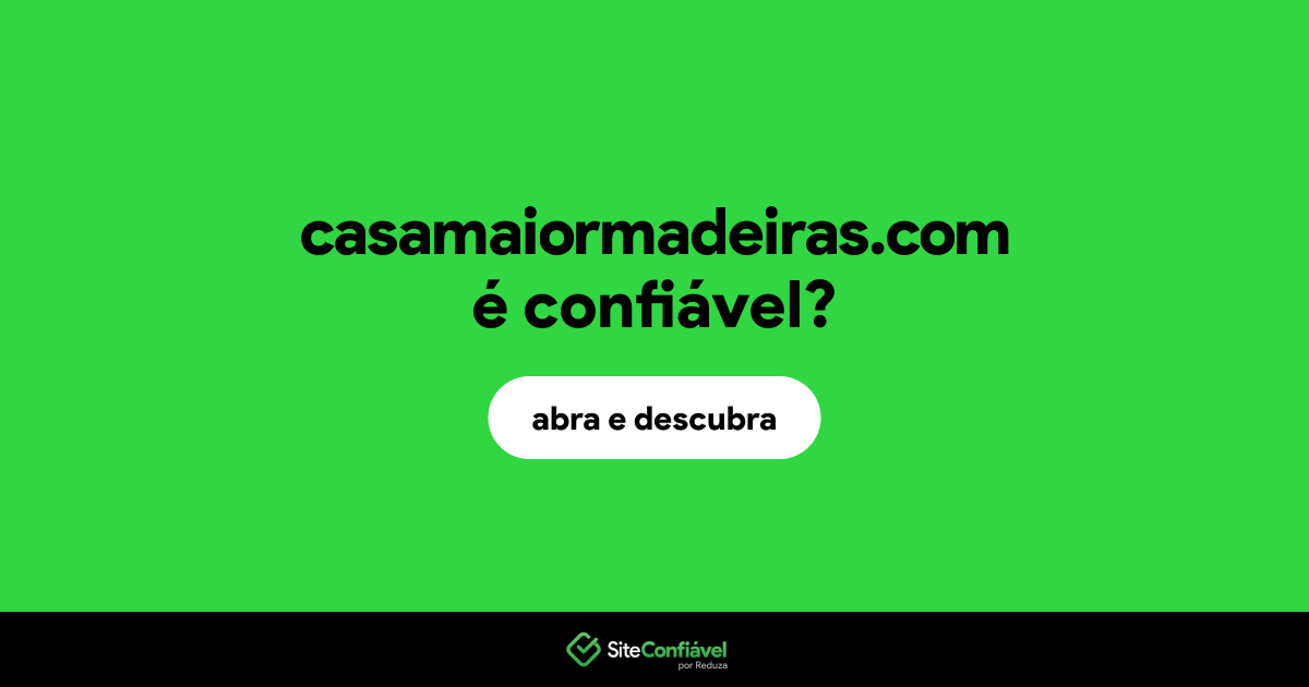 O site casamaiormadeiras.com é confiável?