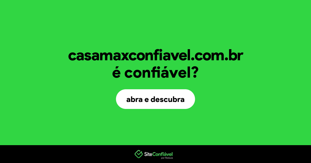O site casamaxconfiavel.com.br é confiável?