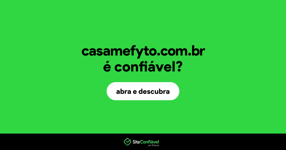O site casamefyto.com.br é confiável?