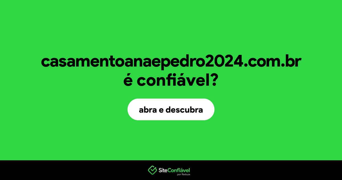 O site casamentoanaepedro2024.com.br é confiável?