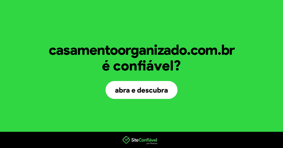 O site casamentoorganizado.com.br é confiável?