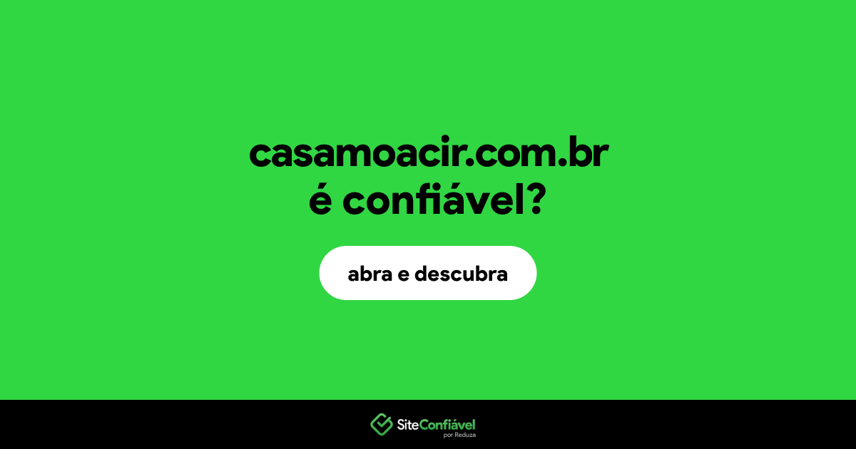 O site casamoacir.com.br é confiável?