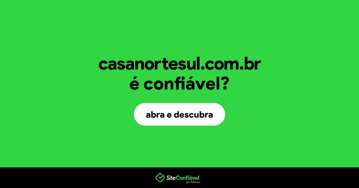 O site casanortesul.com.br é confiável?