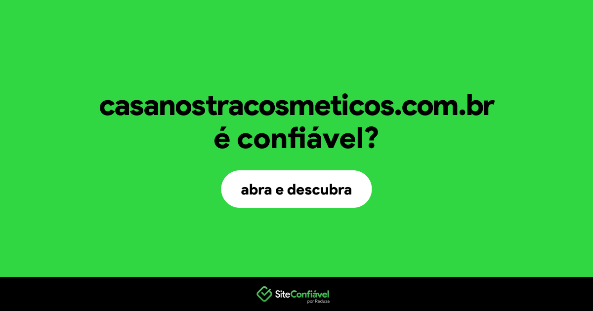 O site casanostracosmeticos.com.br é confiável?