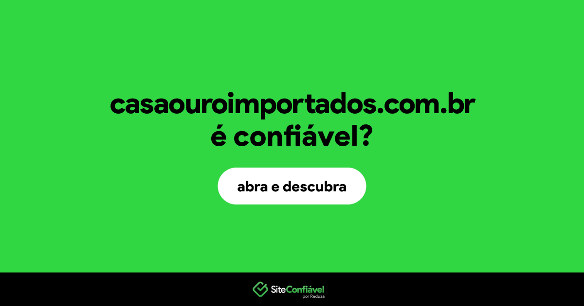 O site casaouroimportados.com.br é confiável?