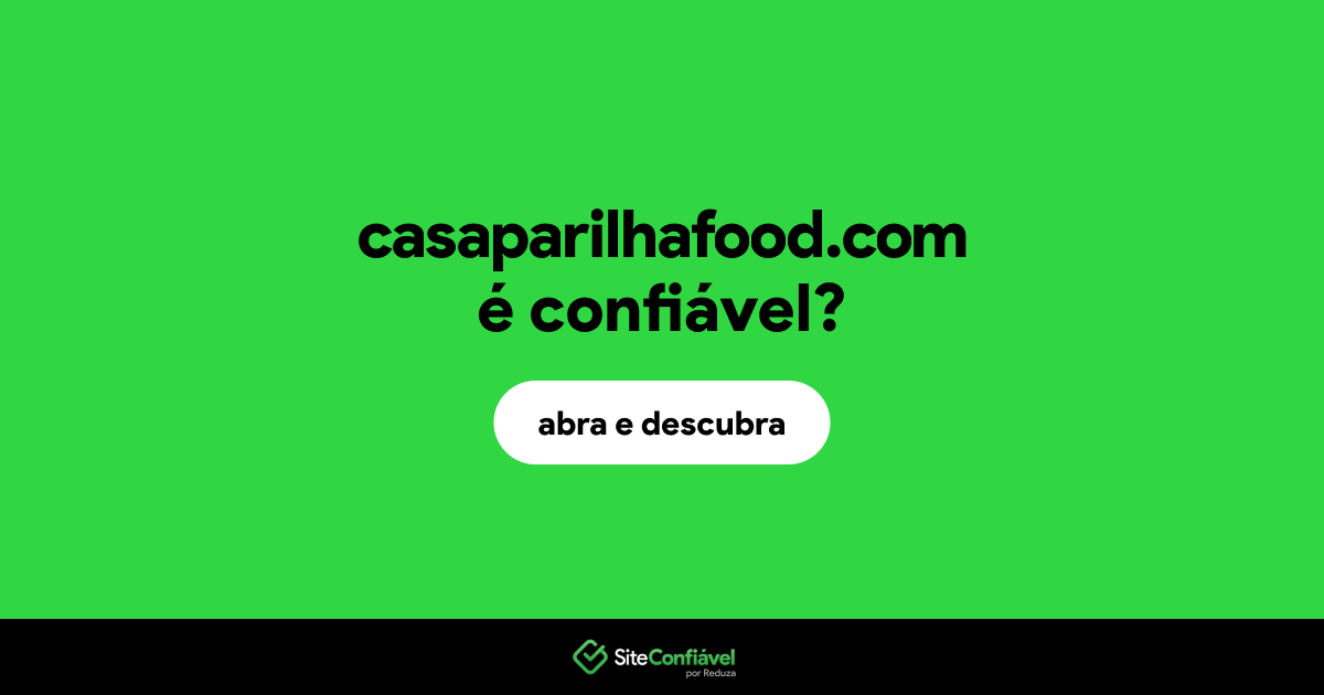 O site casaparilhafood.com é confiável?
