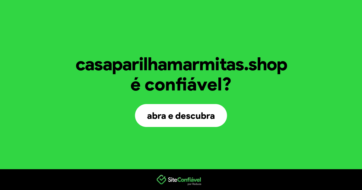 O site casaparilhamarmitas.shop é confiável?