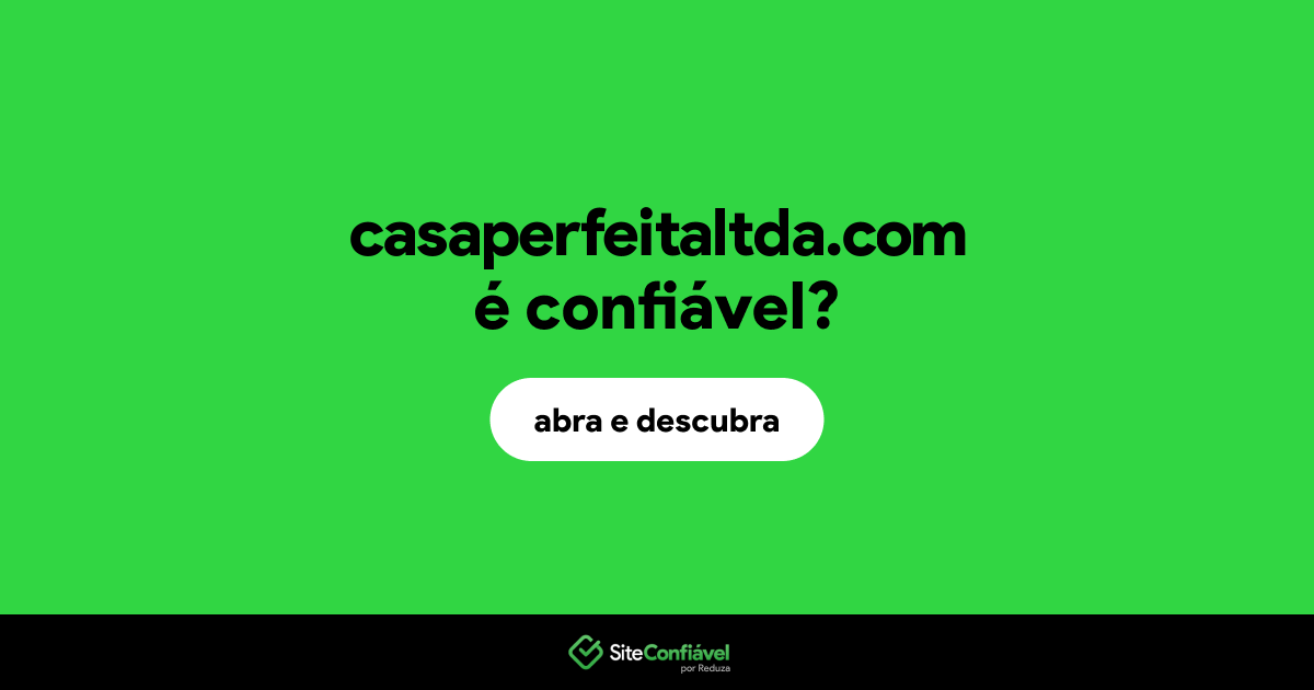 O site casaperfeitaltda.com é confiável?