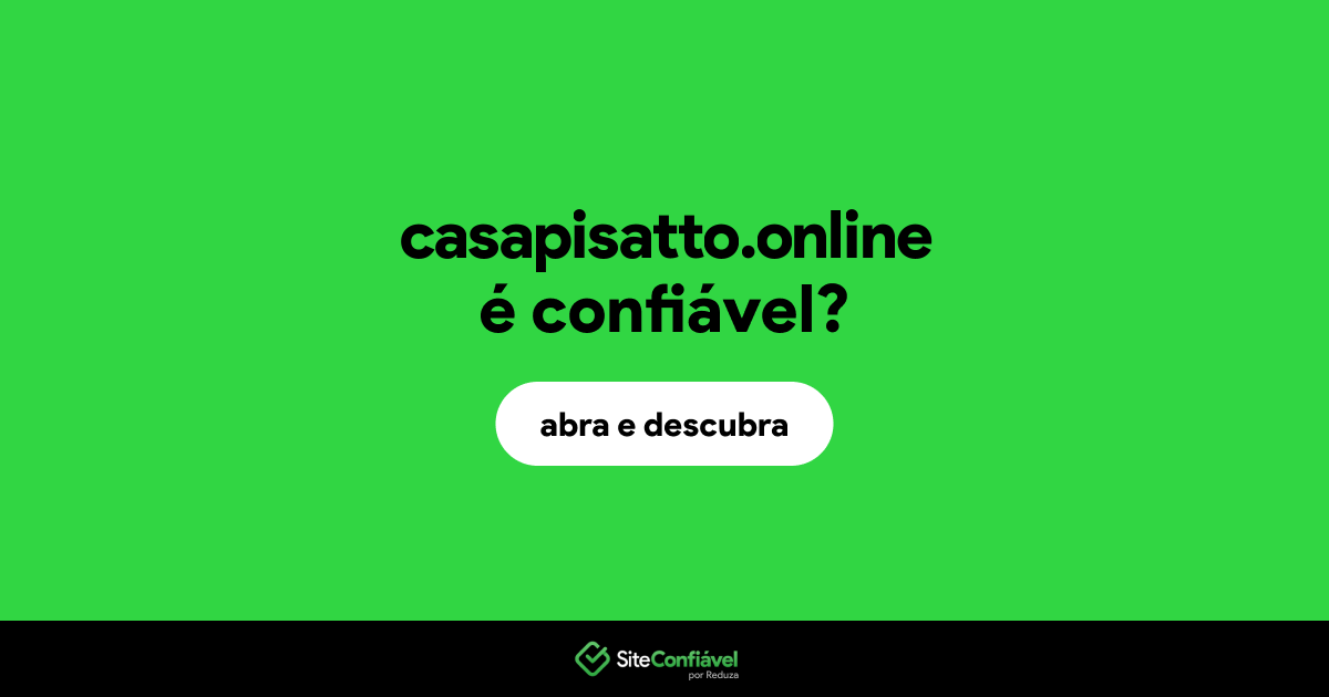 O site casapisatto.online é confiável?