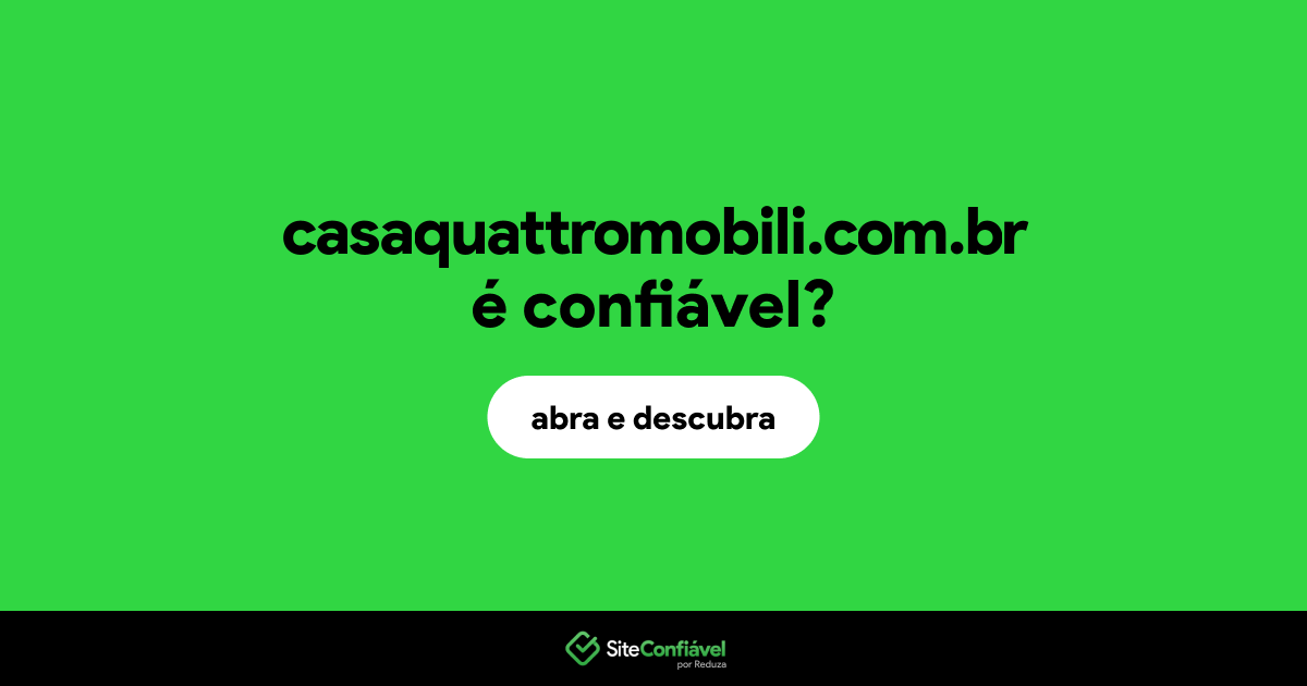 O site casaquattromobili.com.br é confiável?