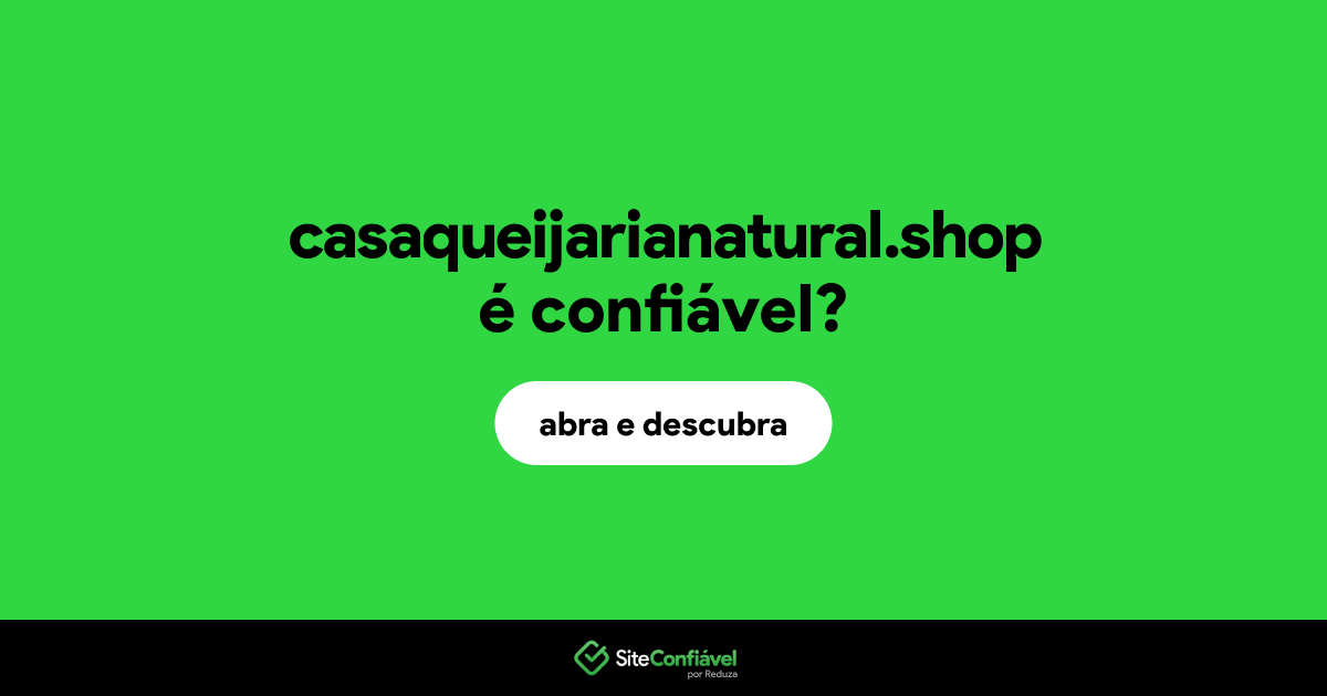 O site casaqueijarianatural.shop é confiável?