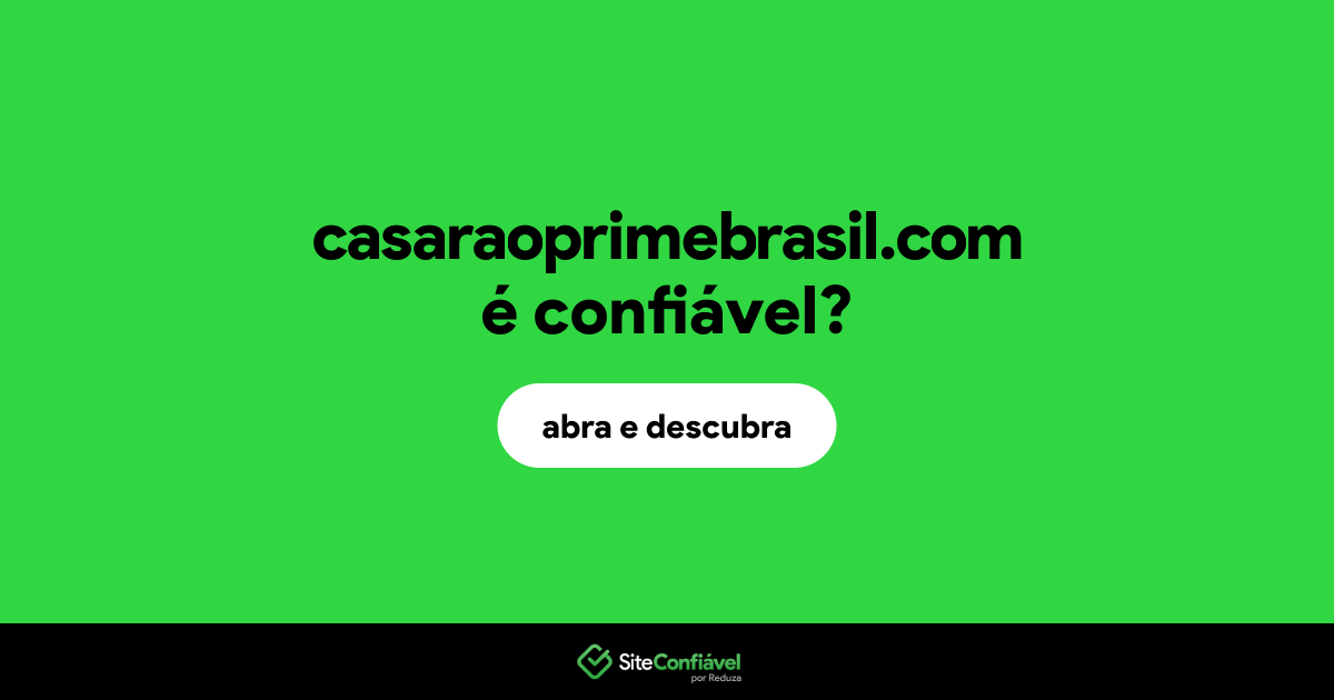O site casaraoprimebrasil.com é confiável?