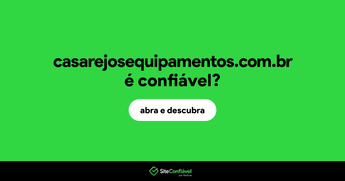 O site casarejosequipamentos.com.br é confiável?