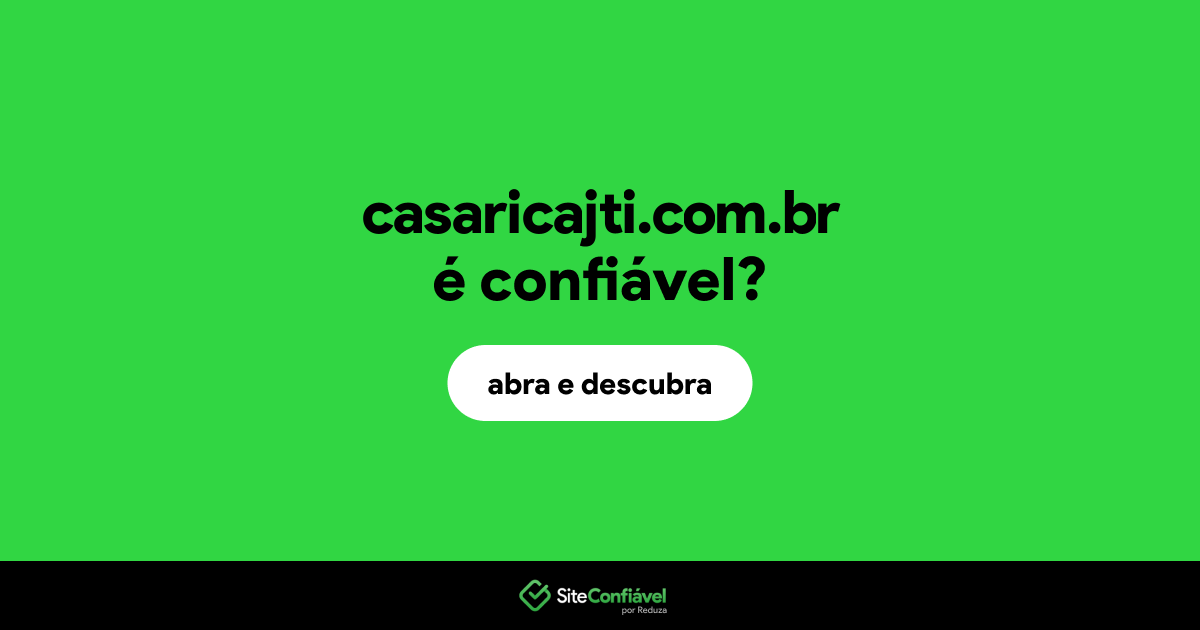 O site casaricajti.com.br é confiável?