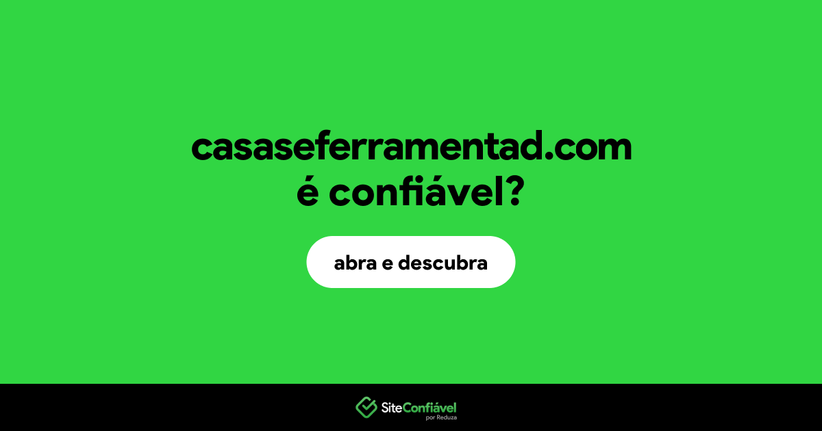 O site casaseferramentad.com é confiável?