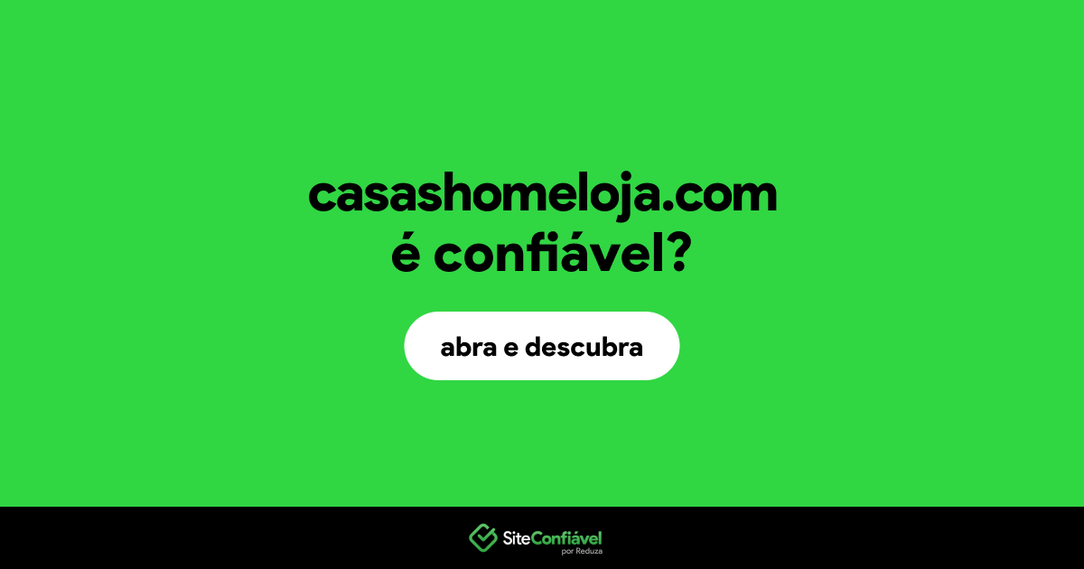 O site casashomeloja.com é confiável?