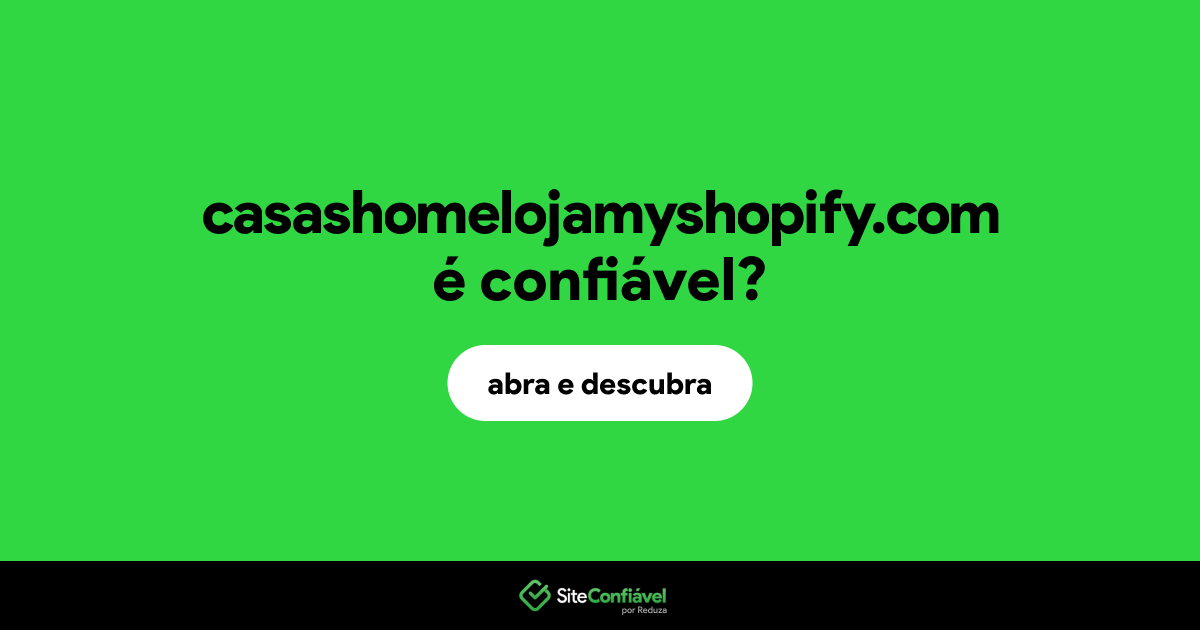 O site casashomelojamyshopify.com é confiável?