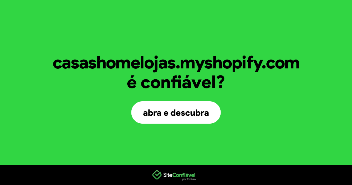 O site casashomelojas.myshopify.com é confiável?