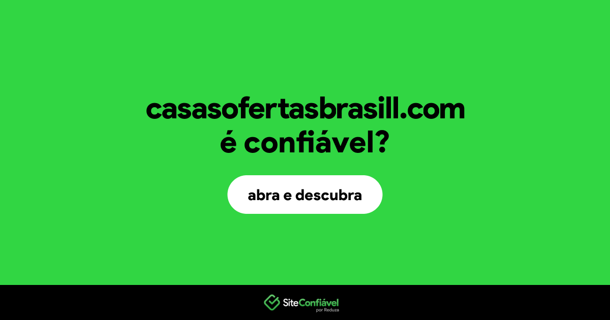 O site casasofertasbrasill.com é confiável?