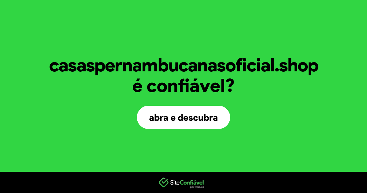 O site casaspernambucanasoficial.shop é confiável?