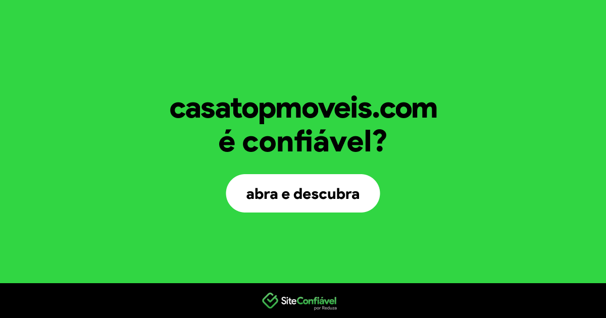O site casatopmoveis.com é confiável?