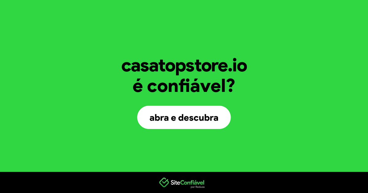 O site casatopstore.io é confiável?
