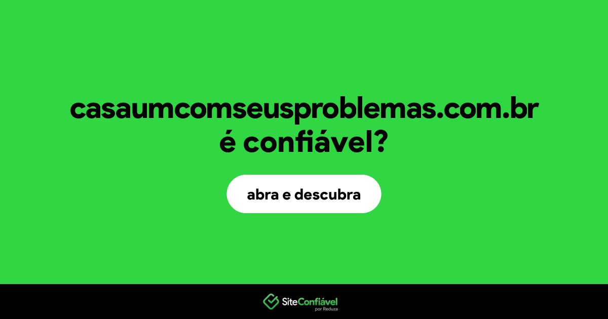 O site casaumcomseusproblemas.com.br é confiável?