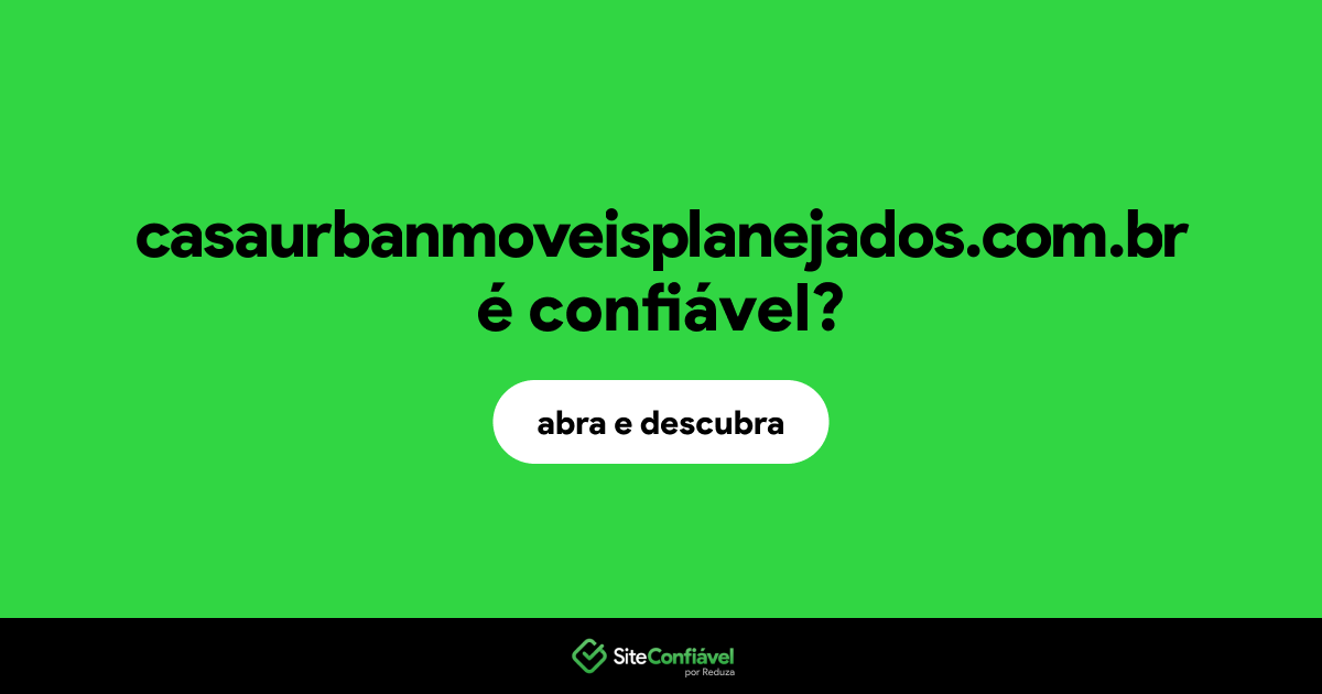 O site casaurbanmoveisplanejados.com.br é confiável?