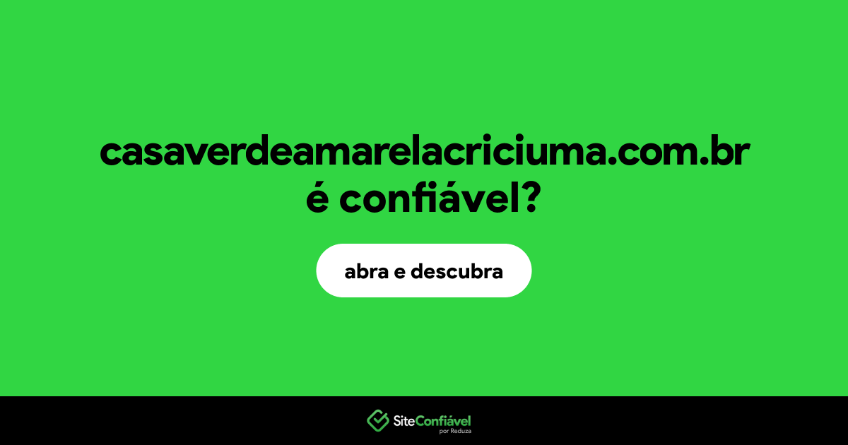 O site casaverdeamarelacriciuma.com.br é confiável?