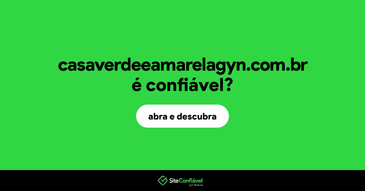 O site casaverdeeamarelagyn.com.br é confiável?