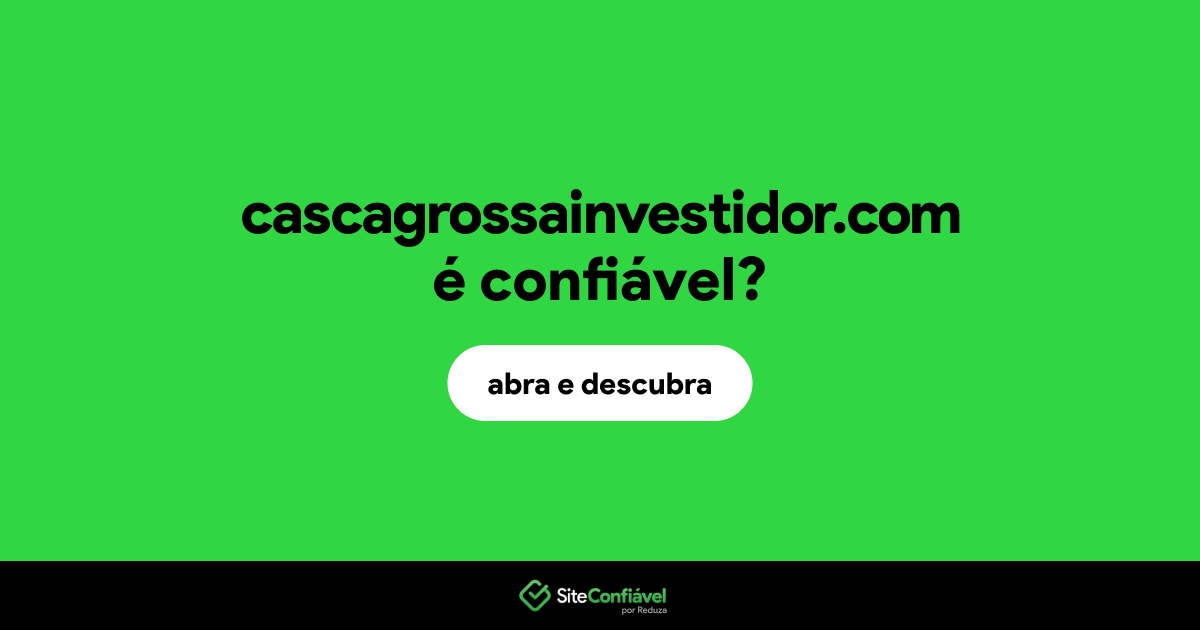 O site cascagrossainvestidor.com é confiável?