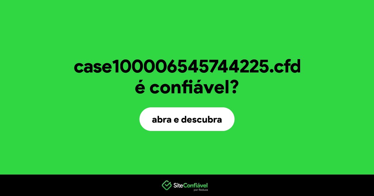 O site case100006545744225.cfd é confiável?