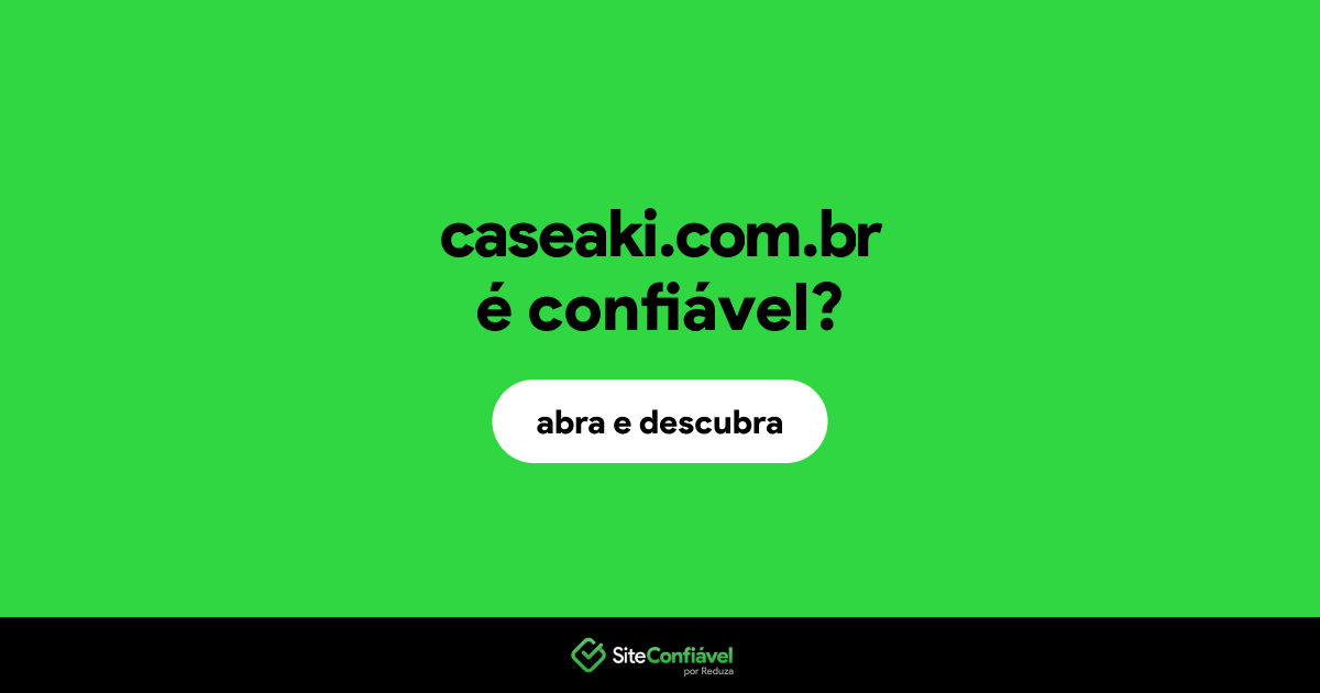 O site caseaki.com.br é confiável?