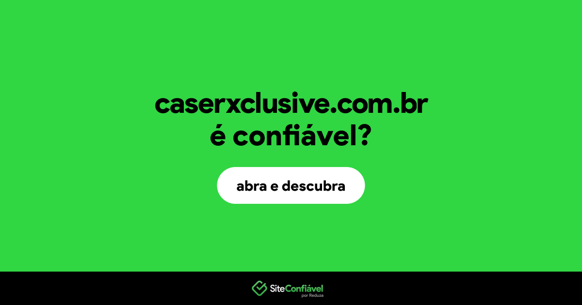O site caserxclusive.com.br é confiável?