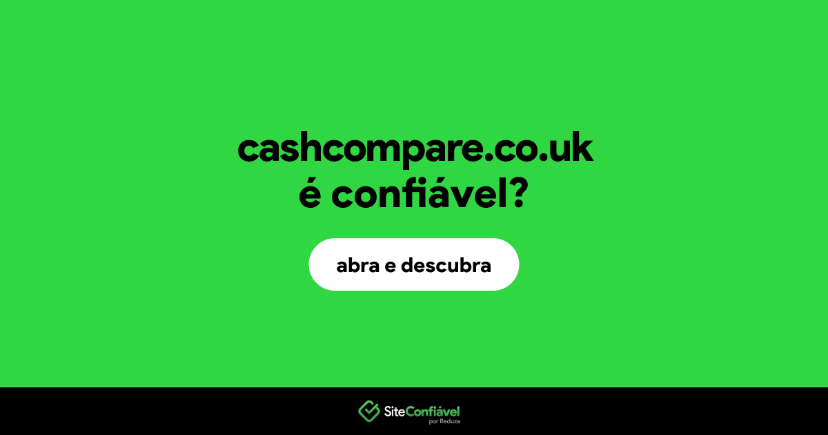 O site cashcompare.co.uk é confiável?