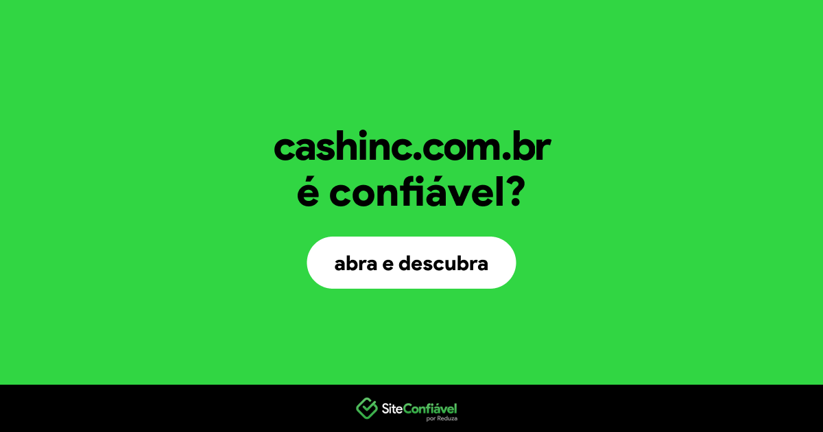 O site cashinc.com.br é confiável?