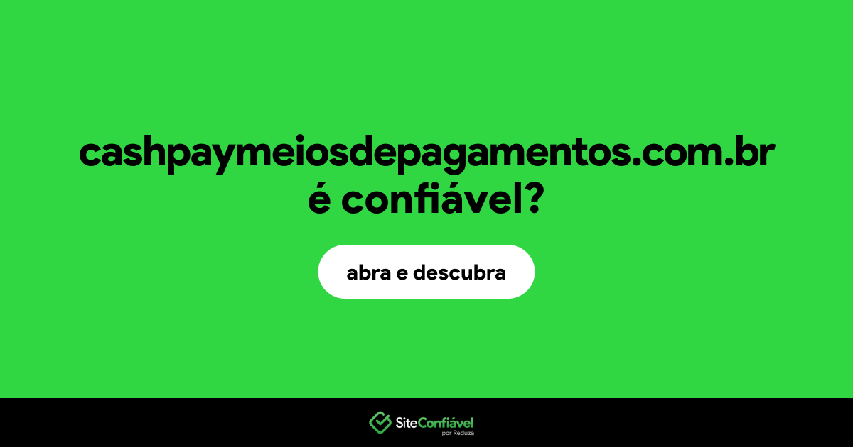 O site cashpaymeiosdepagamentos.com.br é confiável?