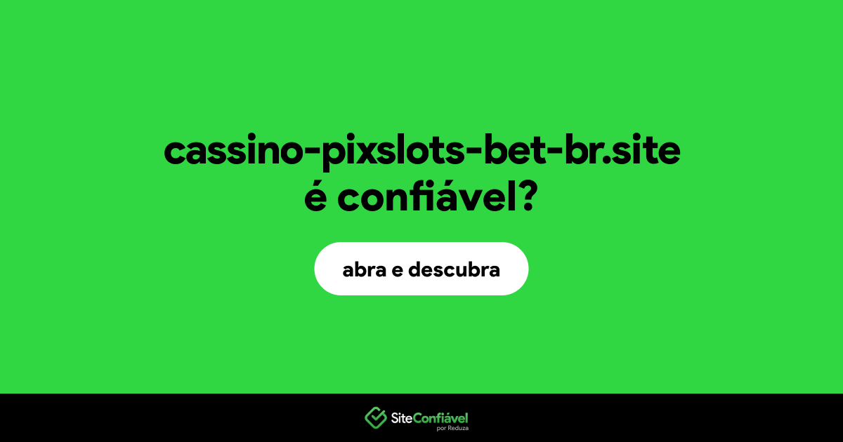 O site cassino-pixslots-bet-br.site é confiável?