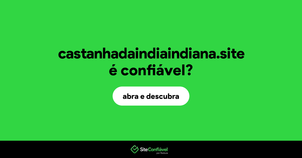 O site castanhadaindiaindiana.site é confiável?