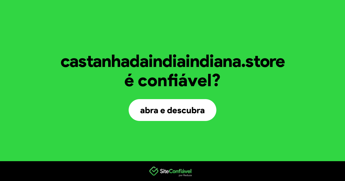 O site castanhadaindiaindiana.store é confiável?