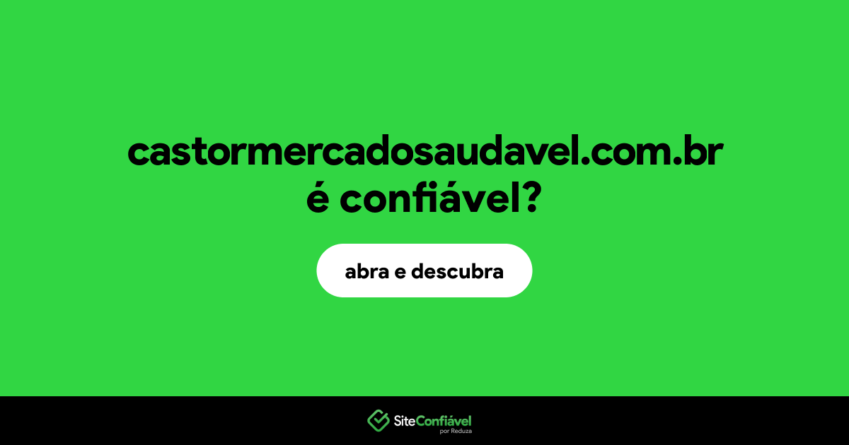 O site castormercadosaudavel.com.br é confiável?