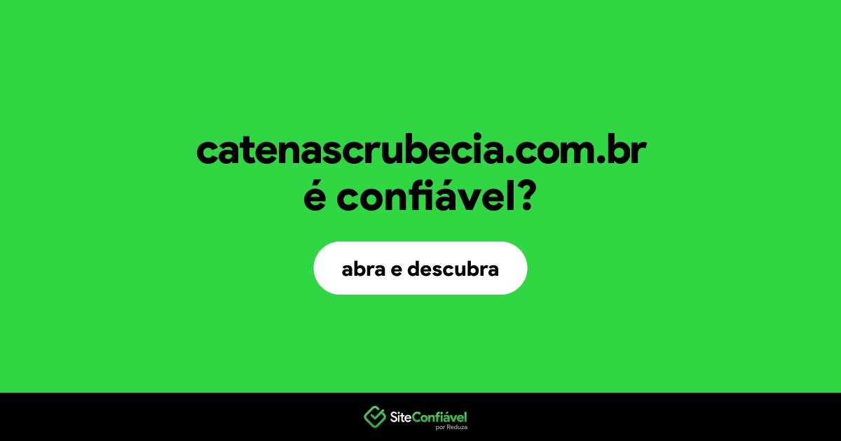 O site catenascrubecia.com.br é confiável?
