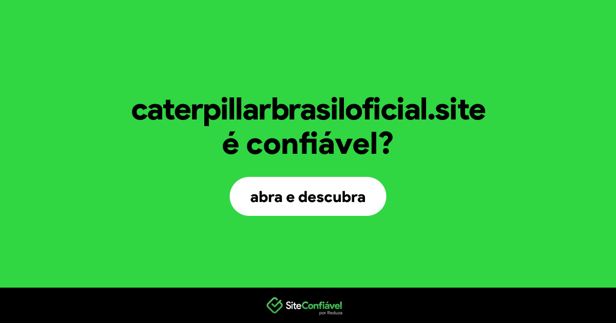 O site caterpillarbrasiloficial.site é confiável?