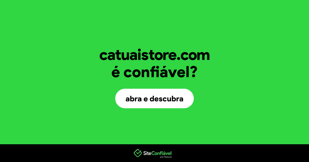 O site catuaistore.com é confiável?