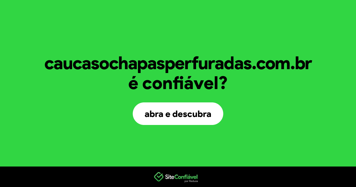 O site caucasochapasperfuradas.com.br é confiável?