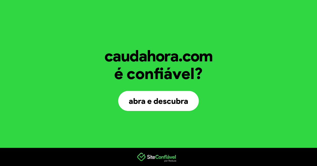 O site caudahora.com é confiável?