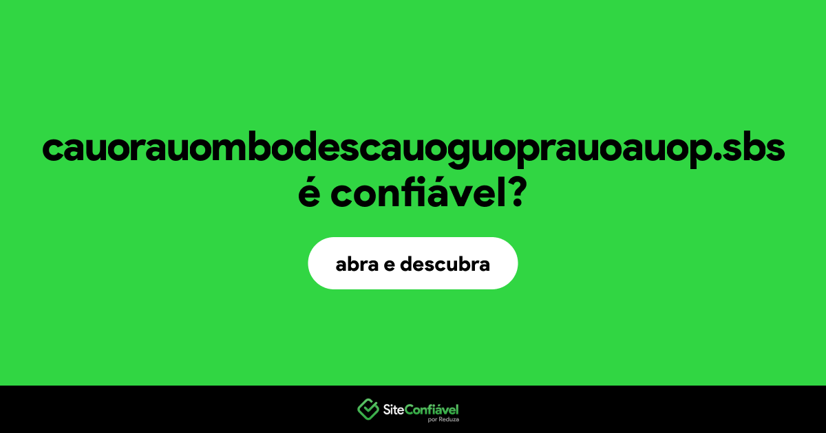 O site cauorauombodescauoguoprauoauop.sbs é confiável?